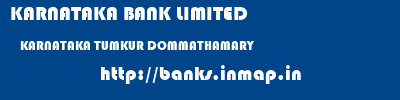 KARNATAKA BANK LIMITED  KARNATAKA TUMKUR DOMMATHAMARY   banks information 